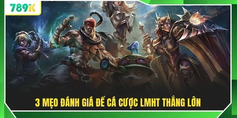3 mẹo đánh giá để cá cược LMHT thắng lớn
