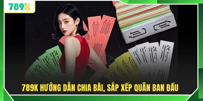 789K hướng dẫn chia bài, sắp xếp quân ban đầu