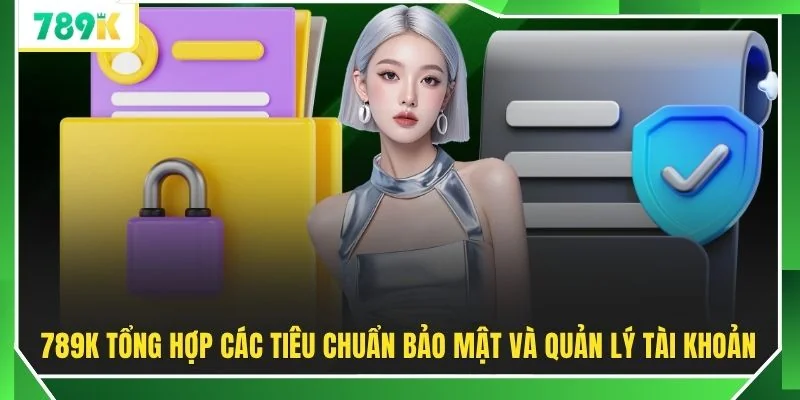789K tổng hợp các tiêu chuẩn bảo mật và quản lý tài khoản