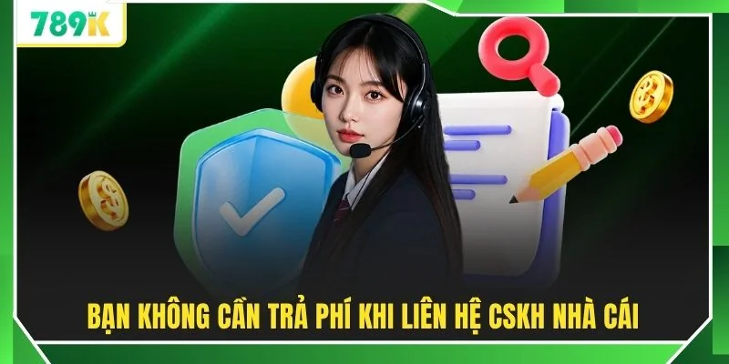 Bạn không cần trả phí khi liên hệ CSKH nhà cái