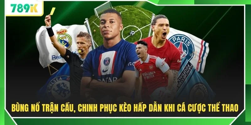 Bùng nổ trận cầu, chinh phục kèo hấp dẫn khi cá cược thể thao