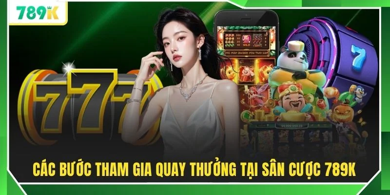 Các bước tham gia quay thưởng tại sân cược 789K