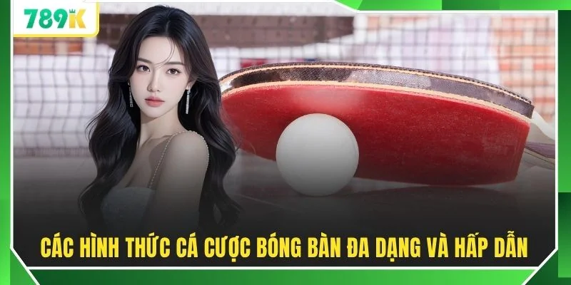 Các hình thức cá cược bóng bàn đa dạng và hấp dẫn