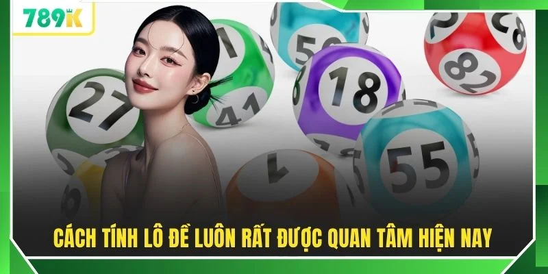 Cách tính lô đề luôn rất được quan tâm hiện nay
