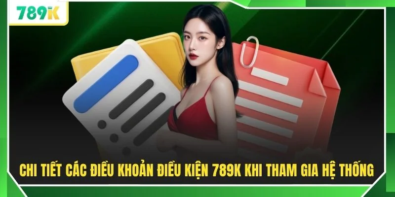 Chi tiết các điều khoản điều kiện 789K khi tham gia hệ thống