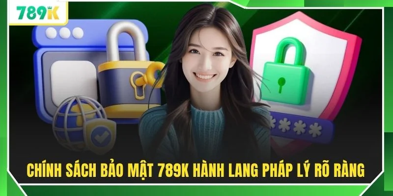 Chính sách bảo mật 789K hành lang pháp lý rõ ràng