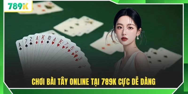 Chơi bài Tây online tại 789K cực dễ dàng