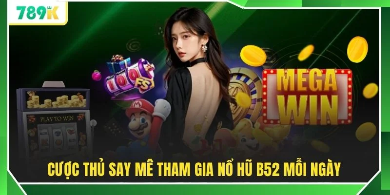 Cược thủ say mê tham gia nổ hũ b52 mỗi ngày