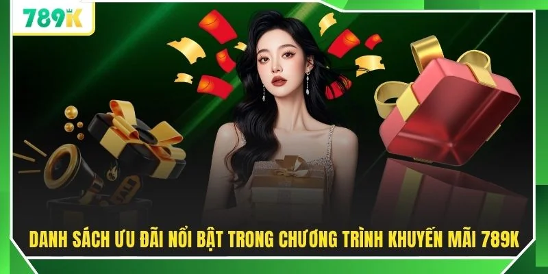 Danh sách ưu đãi nổi bật trong chương trình khuyến mãi 789K