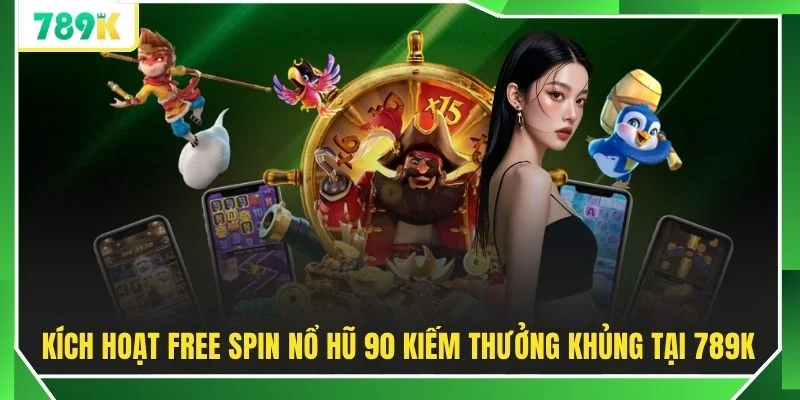 Kích hoạt Free Spin nổ hũ 90 kiếm thưởng khủng tại 789K