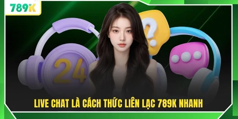 Live chat là cách thức liên lạc 789K nhanh