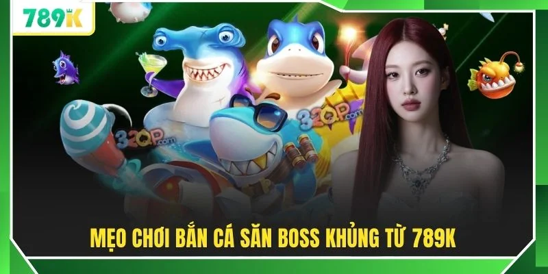 Mẹo chơi bắn cá săn Boss khủng từ 789K