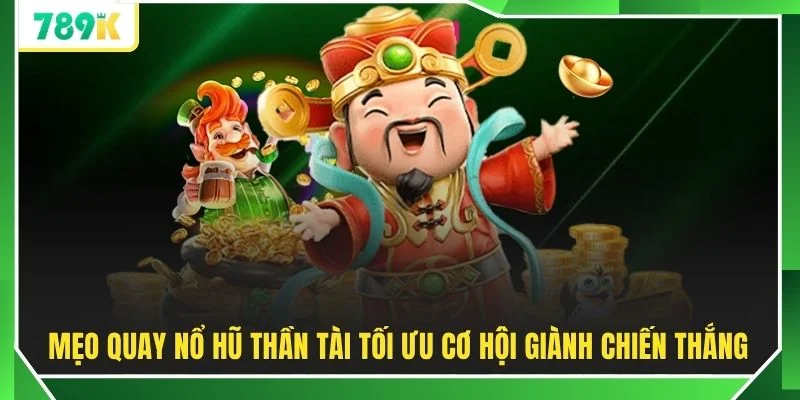 Mẹo quay nổ hũ Thần Tài tối ưu cơ hội giành chiến thắng