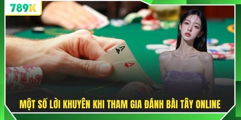 Một số lời khuyên khi tham gia đánh bài tây online