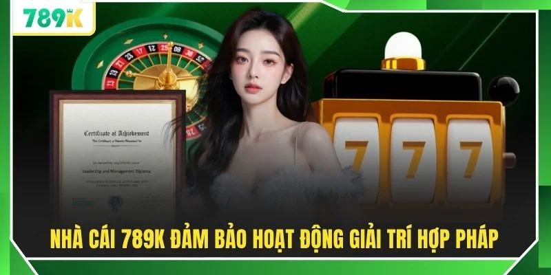 Nhà cái 789K đảm bảo hoạt động giải trí hợp pháp
