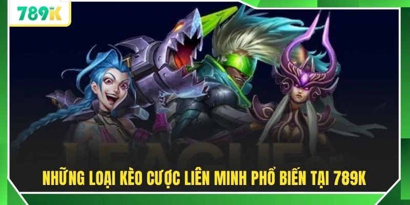 Những loại kèo cược Liên Minh phổ biến tại 789K