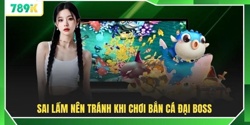 Sai lầm nên tránh khi chơi Bắn Cá Đại Boss