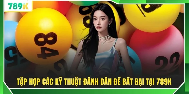 Tập hợp các kỹ thuật đánh dàn đề bất bại tại 789K