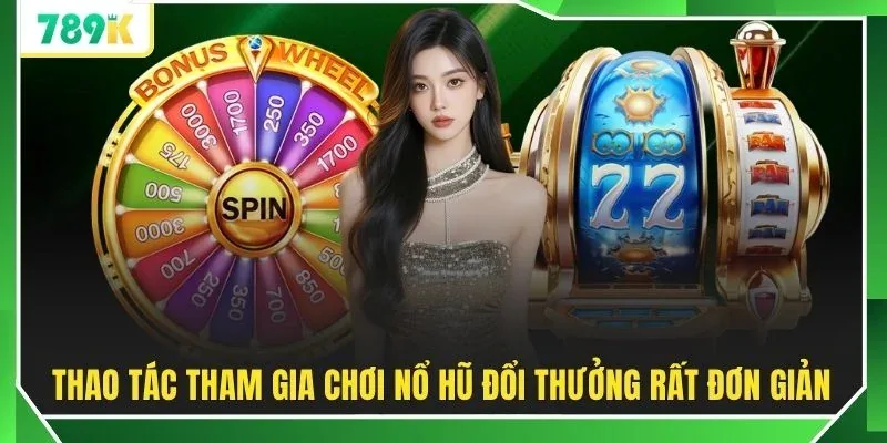 Thao tác tham gia chơi nổ hũ đổi thưởng rất đơn giản