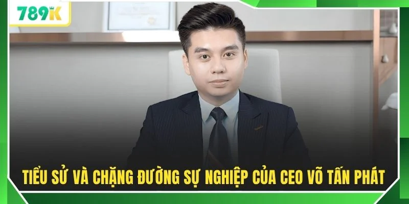 Tiểu sử và chặng đường sự nghiệp của CEO Võ Tấn Phát