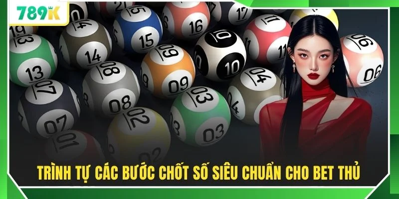 Trình tự các bước chốt số siêu chuẩn cho bet thủ