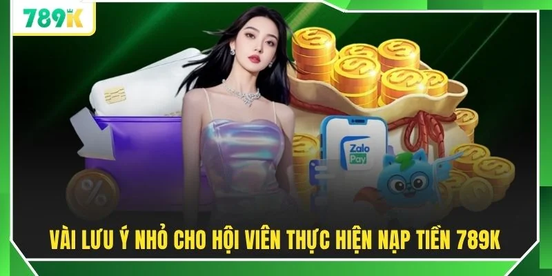 Vài lưu ý nhỏ cho hội viên thực hiện nạp tiền 789K